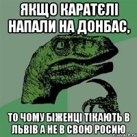 ЯКЩО КАРАТЄЛІ НАПАЛИ НА ДОНБАС, то чому біженці тікають в Львів а не в свою росию