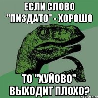 Если слово "пиздато" - хорошо то "хуйово" выходит плохо?