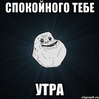 СПОКОЙНОГО ТЕБЕ УТРА