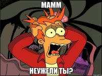 Мамм Неужели ты?