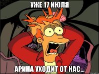 уже 17 июля Арина уходит от нас...