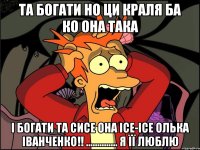 Та богати но ци краля ба ко она така І богати та сисе она ісе-ісе Олька Іванченко!! .............. Я її Люблю