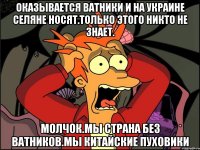 Оказывается ватники и на украине селяне носят.только этого никто не знает. Молчок.мы страна без ватников.мы китайские пуховики