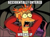 accidentally entered wrong ip