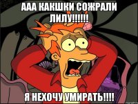 Ааа какшки сожрали лилу!!!!!! Я нехочу умирать!!!!