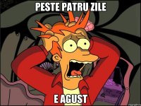 Peste patru zile e agust