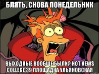 Блять, снова понедельник выходные вообще были? Hot News College 39 площадка Ульяновская