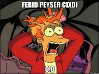 Ferid Peyser cixdi o.O