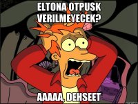 Eltona otpusk verilmeyecek? aaaaa, dehseet