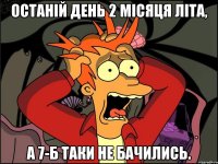 Останій день 2 Місяця літа, А 7-Б таки не бачились.