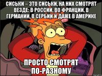 Сиськи – это сиськи, на них смотрят везде: в России, во Франции, в Германии, в Сербии и даже в Америке Просто смотрят по-разному