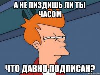 А не пиздишь ли ты часом Что давно подписан?