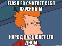 Flash FB считает себя ахуенным Народ называет его дном