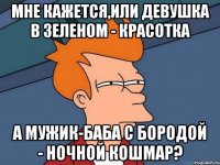 Мне кажется,или девушка в зеленом - красотка А мужик-баба с бородой - ночной кошмар?