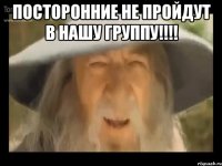 Посторонние не пройдут в нашу группу!!!! 