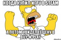 Когда купил игру в steam А потом увидел её цену в buy-n-play