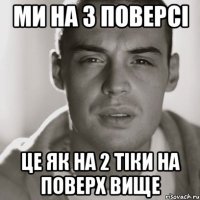 ми на 3 поверсі це як на 2 тіки на поверх вище