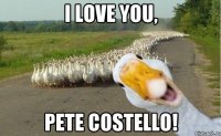 i love you, Pete Costello!
