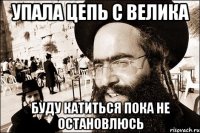 Упала цепь с велика Буду катиться пока не остановлюсь