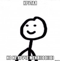 крутая но не круче меня))00))0)