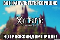 Все факультеты хорошие Но Гриффиндор лучше!