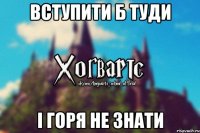 вступити б туди і горя не знати