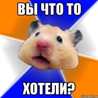 Вы что то Хотели?