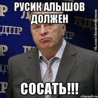 Русик Алышов должен Сосать!!!