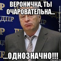 Вероничка, ты очаровательна... ...однозначно!!!