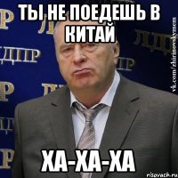 ты не поедешь в китай Ха-ха-ха