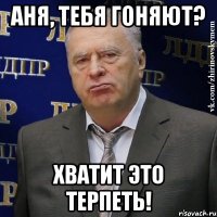 АНЯ, ТЕБЯ ГОНЯЮТ? ХВАТИТ ЭТО ТЕРПЕТЬ!