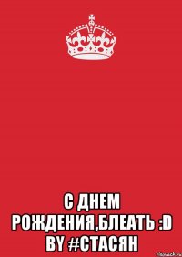  С днем рождения,блеать :D By #Стасян