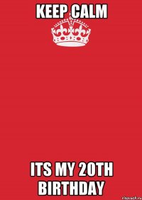 KEEP CALM ITS MY 20TH BIRTHDAY