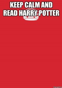 KEEP CALM and READ HARRY POTTER 