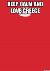 KEEP CALM AND LOVE GREECE 