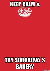 KEEP CALM & TRY SOROKOVA`S BAKERY