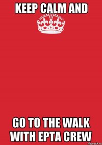 Keep Calm And Go To The Walk With EPTA CREW