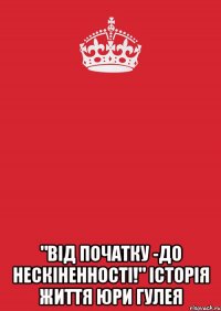  "від початку -до нескіненності!" історія життя юри гулея