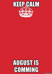 keep calm august is comming