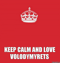 Keep Calm and love Volodymyrets 