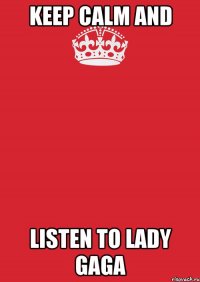 Keep Calm and Listen to Lady Gaga