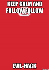 KEEP CALM AND FOLLOW FOLLOW EVIL-HACK