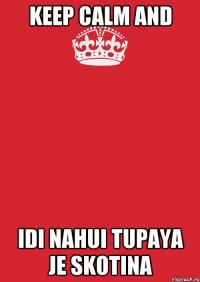 keep calm and idi nahui tupaya je skotina