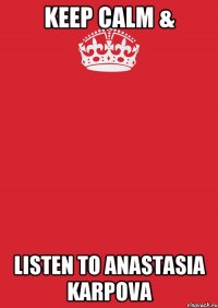 Keep calm & Listen to Anastasia Karpova