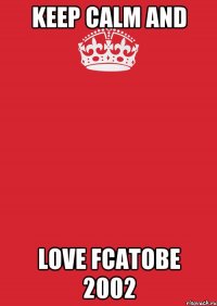 KEEP CALM and LOVE FCATOBE 2002