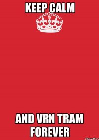 Keep Calm And VRN tram forever