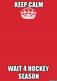 KEEP CALM WAIT 4 HOCKEY SEASON