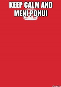 Keep calm and Meni pohui 