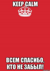 Keep Calm всем спасибо, кто не забыл!