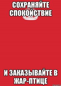 сохраняйте спокойствие и заказывайте в Жар-Птице